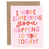 I Hope Something Good Happens Greeting Card