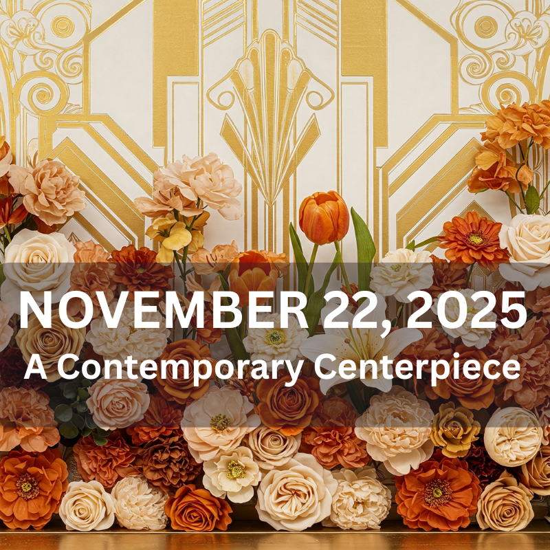 NOVEMBER 22 - A "Contemporary" Centerpiece - Our Most Magical Workshop Series
